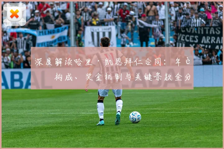 深度解读哈里·凯恩拜仁合同：年薪构成、奖金机制与关键条款全分析